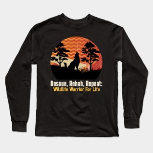 Rescue, Rehab, Repeat: Wildlife Warrior For Life Long Sleeve T-Shirt